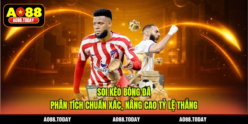 Soi Kèo Bóng Đá - Phân Tích Chuẩn Xác, Nâng Cao Tỷ Lệ Thắng
